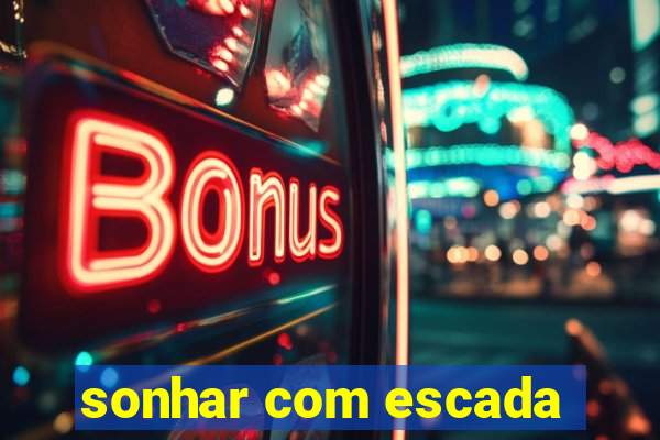 sonhar com escada